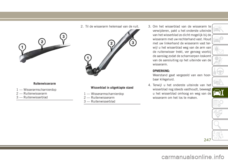 JEEP CHEROKEE 2018 Instructieboek (in Dutch) 2. Til de wisserarm helemaal van de ruit. 3. Om het wisserblad van de wisserarm te
verwijderen, pakt u het onderste uiteinde
van het wisserblad zo dicht mogelijk bij de
wisserarm met uw rechterhand va JEEP CHEROKEE 2018 Instructieboek (in Dutch) 2. Til de wisserarm helemaal van de ruit. 3. Om het wisserblad van de wisserarm te
verwijderen, pakt u het onderste uiteinde
van het wisserblad zo dicht mogelijk bij de
wisserarm met uw rechterhand va