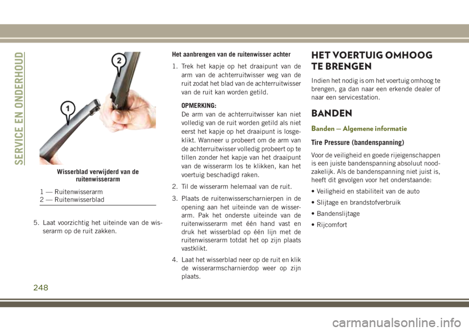 JEEP CHEROKEE 2018 Instructieboek (in Dutch) 5. Laat voorzichtig het uiteinde van de wis-
serarm op de ruit zakken.Het aanbrengen van de ruitenwisser achter
1. Trek het kapje op het draaipunt van de
arm van de achterruitwisser weg van de
ruit zo JEEP CHEROKEE 2018 Instructieboek (in Dutch) 5. Laat voorzichtig het uiteinde van de wis-
serarm op de ruit zakken.Het aanbrengen van de ruitenwisser achter
1. Trek het kapje op het draaipunt van de
arm van de achterruitwisser weg van de
ruit zo