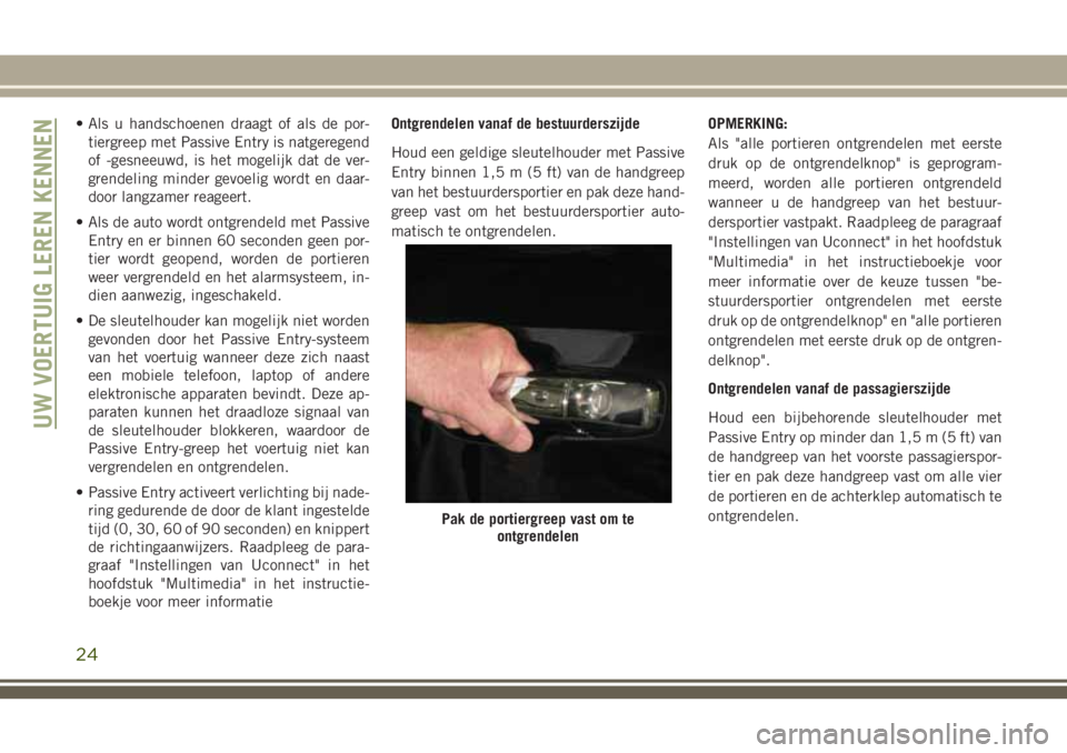 JEEP CHEROKEE 2018 Instructieboek (in Dutch) • Als u handschoenen draagt of als de por-
tiergreep met Passive Entry is natgeregend
of -gesneeuwd, is het mogelijk dat de ver-
grendeling minder gevoelig wordt en daar-
door langzamer reageert.
†JEEP CHEROKEE 2018 Instructieboek (in Dutch) • Als u handschoenen draagt of als de por-
tiergreep met Passive Entry is natgeregend
of -gesneeuwd, is het mogelijk dat de ver-
grendeling minder gevoelig wordt en daar-
door langzamer reageert.
â€