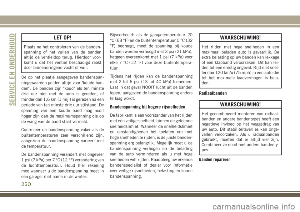 JEEP CHEROKEE 2018 Instructieboek (in Dutch) LET OP!
Plaats na het controleren van de banden-
spanning of het vullen van de banden
altijd de ventieldop terug. Hierdoor voor-
komt u dat het ventiel beschadigd raakt
door binnendringend vocht of vu JEEP CHEROKEE 2018 Instructieboek (in Dutch) LET OP!
Plaats na het controleren van de banden-
spanning of het vullen van de banden
altijd de ventieldop terug. Hierdoor voor-
komt u dat het ventiel beschadigd raakt
door binnendringend vocht of vu