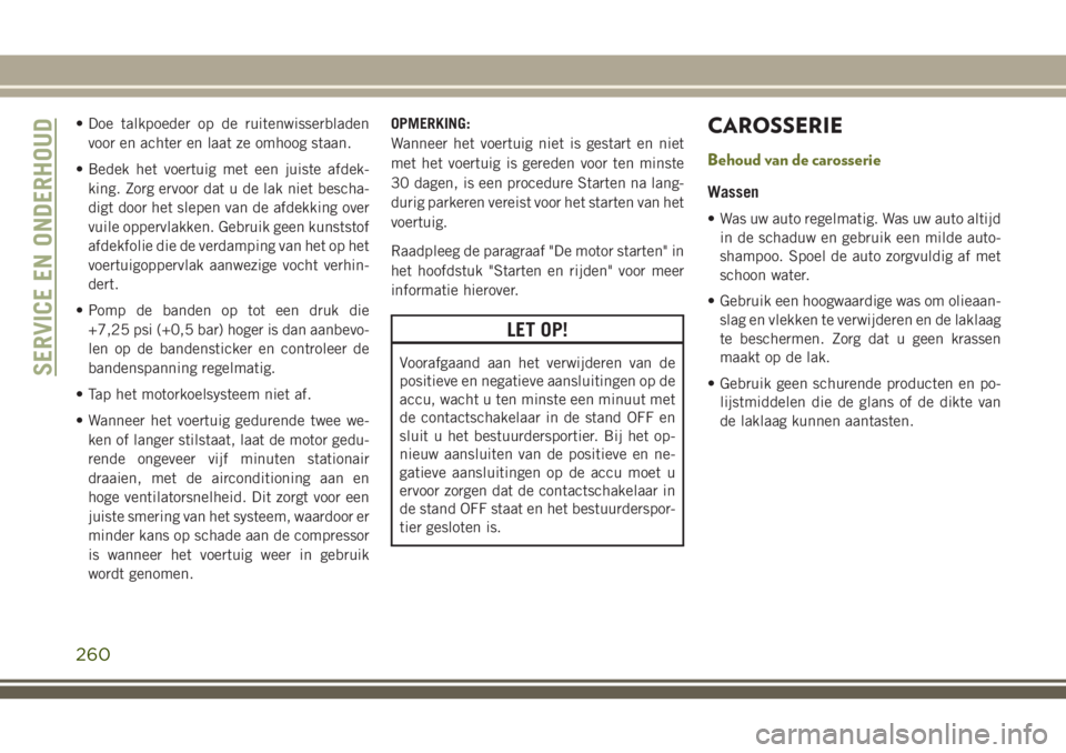 JEEP CHEROKEE 2018 Instructieboek (in Dutch) • Doe talkpoeder op de ruitenwisserbladen
voor en achter en laat ze omhoog staan.
• Bedek het voertuig met een juiste afdek-
king. Zorg ervoor dat u de lak niet bescha-
digt door het slepen van de JEEP CHEROKEE 2018 Instructieboek (in Dutch) • Doe talkpoeder op de ruitenwisserbladen
voor en achter en laat ze omhoog staan.
• Bedek het voertuig met een juiste afdek-
king. Zorg ervoor dat u de lak niet bescha-
digt door het slepen van de