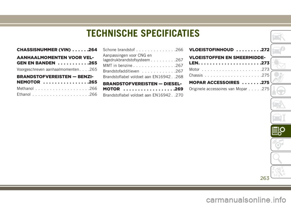 JEEP CHEROKEE 2018 Instructieboek (in Dutch) TECHNISCHE SPECIFICATIES
CHASSISNUMMER (VIN)......264
AANHAALMOMENTEN VOOR VEL-
GEN EN BANDEN...........265
Voorgeschreven aanhaalmomenten. . . .265
BRANDSTOFVEREISTEN — BENZI-
NEMOTOR ............. JEEP CHEROKEE 2018 Instructieboek (in Dutch) TECHNISCHE SPECIFICATIES
CHASSISNUMMER (VIN)......264
AANHAALMOMENTEN VOOR VEL-
GEN EN BANDEN...........265
Voorgeschreven aanhaalmomenten. . . .265
BRANDSTOFVEREISTEN — BENZI-
NEMOTOR .............