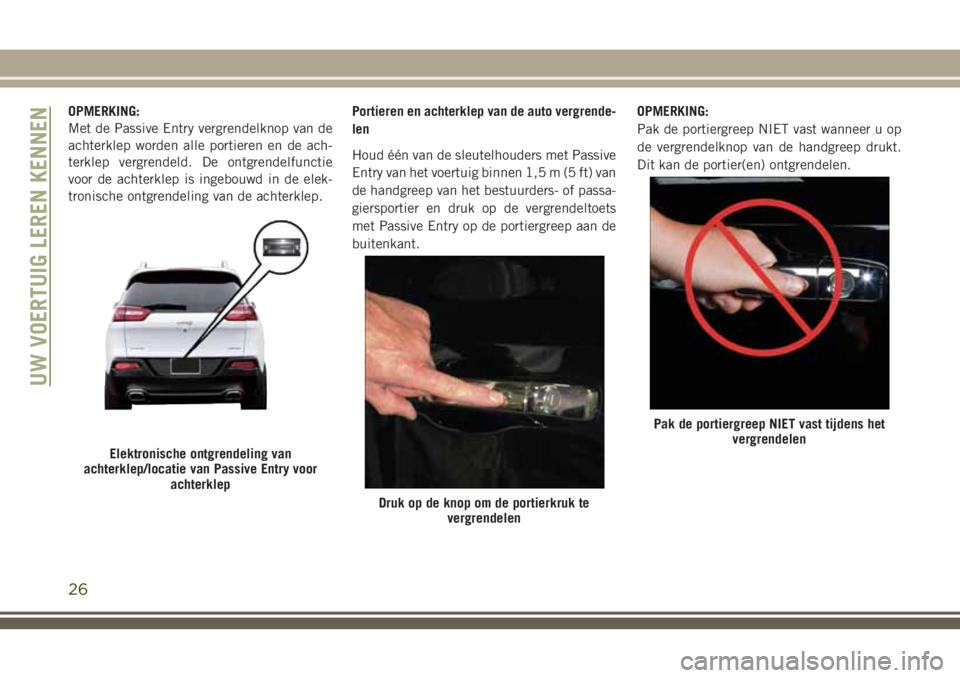 JEEP CHEROKEE 2018 Instructieboek (in Dutch) OPMERKING:
Met de Passive Entry vergrendelknop van de
achterklep worden alle portieren en de ach-
terklep vergrendeld. De ontgrendelfunctie
voor de achterklep is ingebouwd in de elek-
tronische ontgre JEEP CHEROKEE 2018 Instructieboek (in Dutch) OPMERKING:
Met de Passive Entry vergrendelknop van de
achterklep worden alle portieren en de ach-
terklep vergrendeld. De ontgrendelfunctie
voor de achterklep is ingebouwd in de elek-
tronische ontgre