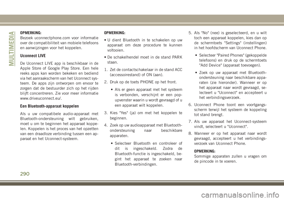 JEEP CHEROKEE 2018  Instructieboek (in Dutch) OPMERKING:
Bezoek uconnectphone.com voor informatie
over de compatibiliteit van mobiele telefoons
en aanwijzingen voor het koppelen.
Uconnect LIVE
De Uconnect LIVE app is beschikbaar in de
Apple Store