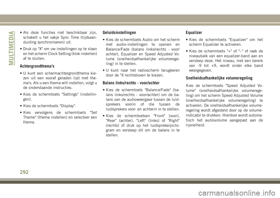 JEEP CHEROKEE 2018  Instructieboek (in Dutch) • Als deze functies niet beschikbaar zijn,
schakelt u het vakje Sync Time (tijdsaan-
duiding synchroniseren) uit.
• Druk op "X" om uw instellingen op te slaan
en het scherm Clock Setting (