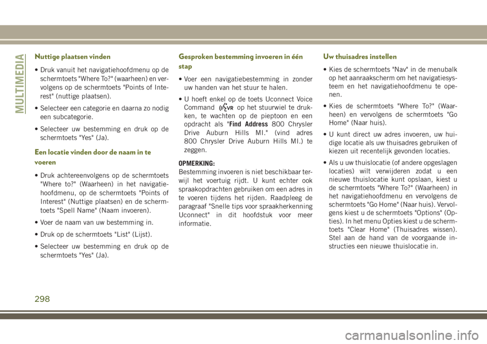 JEEP CHEROKEE 2018 Instructieboek (in Dutch) Nuttige plaatsen vinden
• Druk vanuit het navigatiehoofdmenu op de
schermtoets "Where To?" (waarheen) en ver-
volgens op de schermtoets "Points of Inte-
rest" (nuttige plaatsen).
• JEEP CHEROKEE 2018 Instructieboek (in Dutch) Nuttige plaatsen vinden
• Druk vanuit het navigatiehoofdmenu op de
schermtoets "Where To?" (waarheen) en ver-
volgens op de schermtoets "Points of Inte-
rest" (nuttige plaatsen).
•