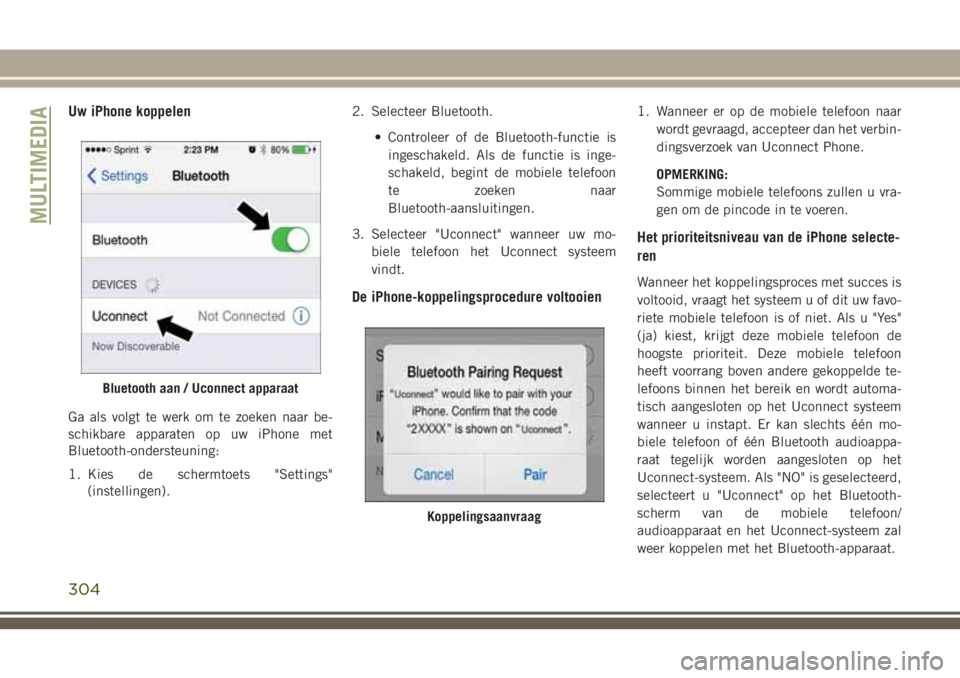 JEEP CHEROKEE 2018 Instructieboek (in Dutch) Uw iPhone koppelen
Ga als volgt te werk om te zoeken naar be-
schikbare apparaten op uw iPhone met
Bluetooth-ondersteuning:
1. Kies de schermtoets "Settings"
(instellingen).2. Selecteer Blueto JEEP CHEROKEE 2018 Instructieboek (in Dutch) Uw iPhone koppelen
Ga als volgt te werk om te zoeken naar be-
schikbare apparaten op uw iPhone met
Bluetooth-ondersteuning:
1. Kies de schermtoets "Settings"
(instellingen).2. Selecteer Blueto
