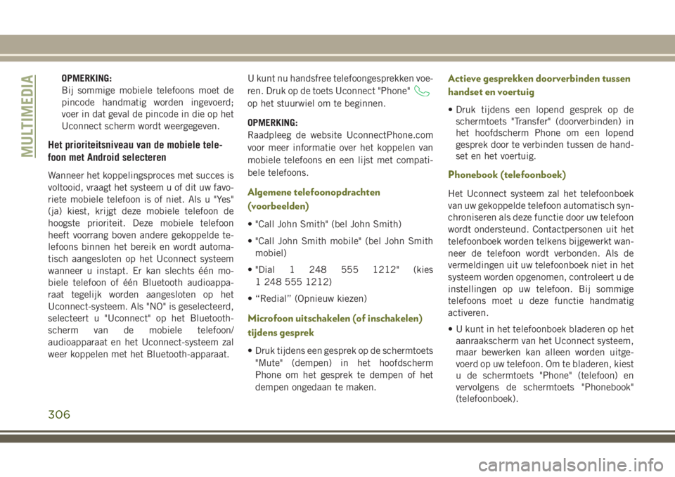 JEEP CHEROKEE 2018 Instructieboek (in Dutch) OPMERKING:
Bij sommige mobiele telefoons moet de
pincode handmatig worden ingevoerd;
voer in dat geval de pincode in die op het
Uconnect scherm wordt weergegeven.
Het prioriteitsniveau van de mobiele JEEP CHEROKEE 2018 Instructieboek (in Dutch) OPMERKING:
Bij sommige mobiele telefoons moet de
pincode handmatig worden ingevoerd;
voer in dat geval de pincode in die op het
Uconnect scherm wordt weergegeven.
Het prioriteitsniveau van de mobiele