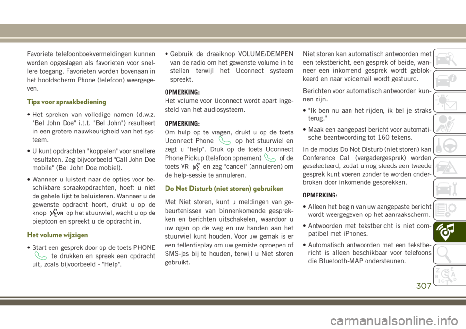 JEEP CHEROKEE 2018 Instructieboek (in Dutch) Favoriete telefoonboekvermeldingen kunnen
worden opgeslagen als favorieten voor snel-
lere toegang. Favorieten worden bovenaan in
het hoofdscherm Phone (telefoon) weergege-
ven.
Tips voor spraakbedien JEEP CHEROKEE 2018 Instructieboek (in Dutch) Favoriete telefoonboekvermeldingen kunnen
worden opgeslagen als favorieten voor snel-
lere toegang. Favorieten worden bovenaan in
het hoofdscherm Phone (telefoon) weergege-
ven.
Tips voor spraakbedien