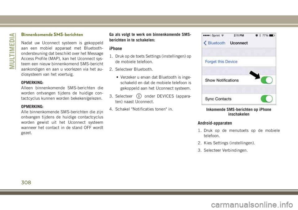 JEEP CHEROKEE 2018 Instructieboek (in Dutch) Binnenkomende SMS-berichten
Nadat uw Uconnect systeem is gekoppeld
aan een mobiel apparaat met Bluetooth-
ondersteuning dat beschikt over het Message
Access Profile (MAP), kan het Uconnect sys-
teem e JEEP CHEROKEE 2018 Instructieboek (in Dutch) Binnenkomende SMS-berichten
Nadat uw Uconnect systeem is gekoppeld
aan een mobiel apparaat met Bluetooth-
ondersteuning dat beschikt over het Message
Access Profile (MAP), kan het Uconnect sys-
teem e