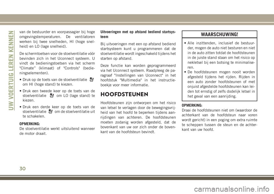 JEEP CHEROKEE 2018 Instructieboek (in Dutch) van de bestuurder en voorpassagier bij hoge
omgevingstemperaturen. De ventilatoren
werken bij twee snelheden, HI (hoge snel-
heid) en LO (lage snelheid).
De schermtoetsen voor de stoelventilatie vóó JEEP CHEROKEE 2018 Instructieboek (in Dutch) van de bestuurder en voorpassagier bij hoge
omgevingstemperaturen. De ventilatoren
werken bij twee snelheden, HI (hoge snel-
heid) en LO (lage snelheid).
De schermtoetsen voor de stoelventilatie vóó
