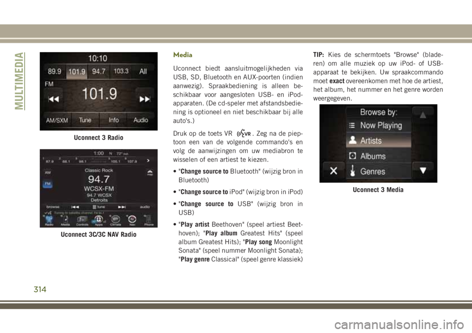 JEEP CHEROKEE 2018 Instructieboek (in Dutch) Media
Uconnect biedt aansluitmogelijkheden via
USB, SD, Bluetooth en AUX-poorten (indien
aanwezig). Spraakbediening is alleen be-
schikbaar voor aangesloten USB- en iPod-
apparaten. (De cd-speler met JEEP CHEROKEE 2018 Instructieboek (in Dutch) Media
Uconnect biedt aansluitmogelijkheden via
USB, SD, Bluetooth en AUX-poorten (indien
aanwezig). Spraakbediening is alleen be-
schikbaar voor aangesloten USB- en iPod-
apparaten. (De cd-speler met