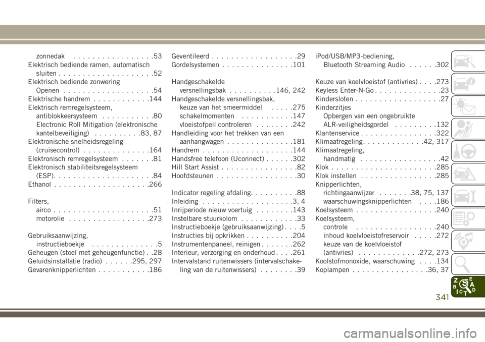 JEEP CHEROKEE 2018 Instructieboek (in Dutch) zonnedak.................53
Elektrisch bediende ramen, automatisch
sluiten....................52
Elektrisch bediende zonwering
Openen...................54
Elektrische handrem............144
Elektrisch JEEP CHEROKEE 2018 Instructieboek (in Dutch) zonnedak.................53
Elektrisch bediende ramen, automatisch
sluiten....................52
Elektrisch bediende zonwering
Openen...................54
Elektrische handrem............144
Elektrisch