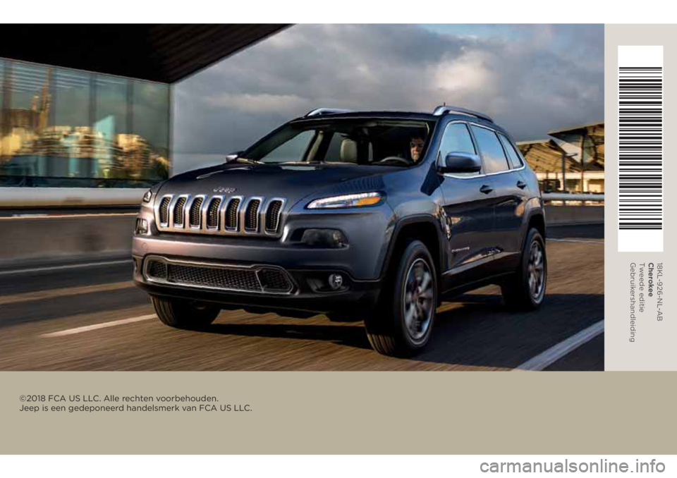 JEEP CHEROKEE 2018 Instructieboek (in Dutch) ©2018 FCA US LLC. Alle rechten voorbehouden.
Jeep is een gedeponeerd handelsmerk van FCA US LLC.
18KL-926-NL-AB
Cherokee
Tweede editie
Gebruikershandleiding JEEP CHEROKEE 2018 Instructieboek (in Dutch) ©2018 FCA US LLC. Alle rechten voorbehouden.
Jeep is een gedeponeerd handelsmerk van FCA US LLC.
18KL-926-NL-AB
Cherokee
Tweede editie
Gebruikershandleiding