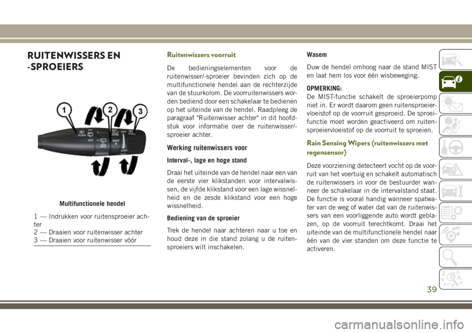 JEEP CHEROKEE 2018  Instructieboek (in Dutch) RUITENWISSERS EN
-SPROEIERSRuitenwissers voorruit
De bedieningselementen voor de
ruitenwisser/-sproeier bevinden zich op de
multifunctionele hendel aan de rechterzijde
van de stuurkolom. De voorruiten