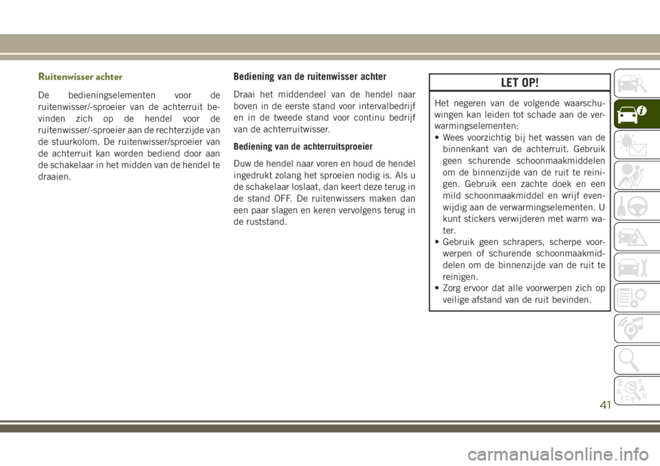 JEEP CHEROKEE 2018 Instructieboek (in Dutch) Ruitenwisser achter
De bedieningselementen voor de
ruitenwisser/-sproeier van de achterruit be-
vinden zich op de hendel voor de
ruitenwisser/-sproeier aan de rechterzijde van
de stuurkolom. De ruiten JEEP CHEROKEE 2018 Instructieboek (in Dutch) Ruitenwisser achter
De bedieningselementen voor de
ruitenwisser/-sproeier van de achterruit be-
vinden zich op de hendel voor de
ruitenwisser/-sproeier aan de rechterzijde van
de stuurkolom. De ruiten