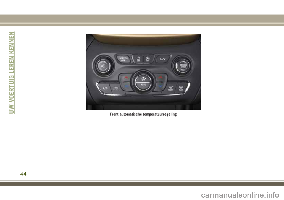 JEEP CHEROKEE 2018 Instructieboek (in Dutch) Front automatische temperatuurregelingUW VOERTUIG LEREN KENNEN
44 JEEP CHEROKEE 2018 Instructieboek (in Dutch) Front automatische temperatuurregelingUW VOERTUIG LEREN KENNEN
44