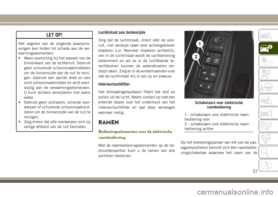 JEEP CHEROKEE 2018 Instructieboek (in Dutch) LET OP!
Het negeren van de volgende waarschu-
wingen kan leiden tot schade aan de ver-
warmingselementen:
• Wees voorzichtig bij het wassen van de
binnenkant van de achterruit. Gebruik
geen schurend JEEP CHEROKEE 2018 Instructieboek (in Dutch) LET OP!
Het negeren van de volgende waarschu-
wingen kan leiden tot schade aan de ver-
warmingselementen:
• Wees voorzichtig bij het wassen van de
binnenkant van de achterruit. Gebruik
geen schurend