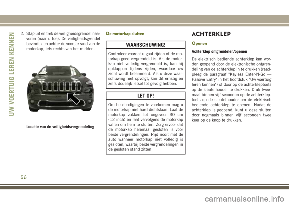 JEEP CHEROKEE 2018 Instructieboek (in Dutch) 2. Stap uit en trek de veiligheidsgrendel naar
voren (naar u toe). De veiligheidsgrendel
bevindt zich achter de voorste rand van de
motorkap, iets rechts van het midden.De motorkap sluiten
WAARSCHUWIN JEEP CHEROKEE 2018 Instructieboek (in Dutch) 2. Stap uit en trek de veiligheidsgrendel naar
voren (naar u toe). De veiligheidsgrendel
bevindt zich achter de voorste rand van de
motorkap, iets rechts van het midden.De motorkap sluiten
WAARSCHUWIN