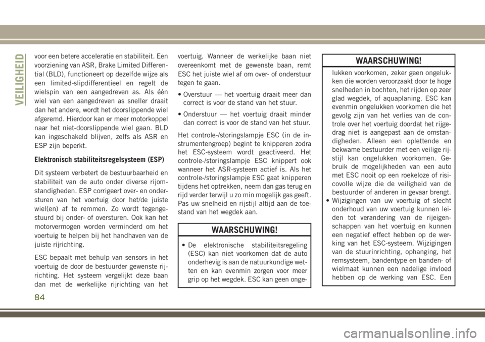 JEEP CHEROKEE 2018 Instructieboek (in Dutch) voor een betere acceleratie en stabiliteit. Een
voorziening van ASR, Brake Limited Differen-
tial (BLD), functioneert op dezelfde wijze als
een limited-slipdifferentieel en regelt de
wielspin van een JEEP CHEROKEE 2018 Instructieboek (in Dutch) voor een betere acceleratie en stabiliteit. Een
voorziening van ASR, Brake Limited Differen-
tial (BLD), functioneert op dezelfde wijze als
een limited-slipdifferentieel en regelt de
wielspin van een