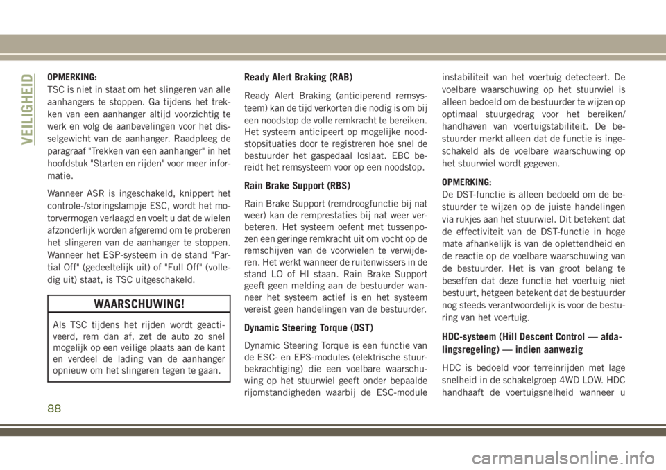 JEEP CHEROKEE 2018 Instructieboek (in Dutch) OPMERKING:
TSC is niet in staat om het slingeren van alle
aanhangers te stoppen. Ga tijdens het trek-
ken van een aanhanger altijd voorzichtig te
werk en volg de aanbevelingen voor het dis-
selgewicht JEEP CHEROKEE 2018 Instructieboek (in Dutch) OPMERKING:
TSC is niet in staat om het slingeren van alle
aanhangers te stoppen. Ga tijdens het trek-
ken van een aanhanger altijd voorzichtig te
werk en volg de aanbevelingen voor het dis-
selgewicht