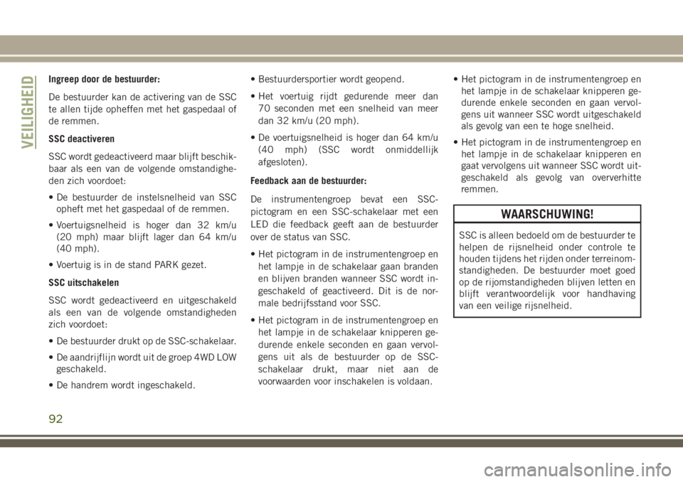 JEEP CHEROKEE 2018 Instructieboek (in Dutch) Ingreep door de bestuurder:
De bestuurder kan de activering van de SSC
te allen tijde opheffen met het gaspedaal of
de remmen.
SSC deactiveren
SSC wordt gedeactiveerd maar blijft beschik-
baar als een JEEP CHEROKEE 2018 Instructieboek (in Dutch) Ingreep door de bestuurder:
De bestuurder kan de activering van de SSC
te allen tijde opheffen met het gaspedaal of
de remmen.
SSC deactiveren
SSC wordt gedeactiveerd maar blijft beschik-
baar als een