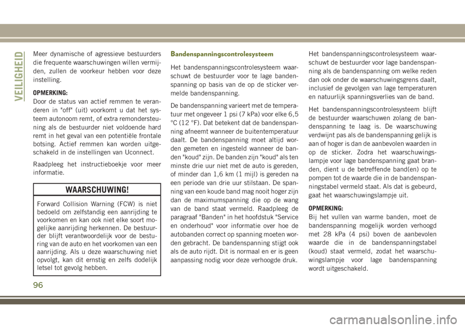 JEEP CHEROKEE 2018 Instructieboek (in Dutch) Meer dynamische of agressieve bestuurders
die frequente waarschuwingen willen vermij-
den, zullen de voorkeur hebben voor deze
instelling.
OPMERKING:
Door de status van actief remmen te veran-
deren i JEEP CHEROKEE 2018 Instructieboek (in Dutch) Meer dynamische of agressieve bestuurders
die frequente waarschuwingen willen vermij-
den, zullen de voorkeur hebben voor deze
instelling.
OPMERKING:
Door de status van actief remmen te veran-
deren i