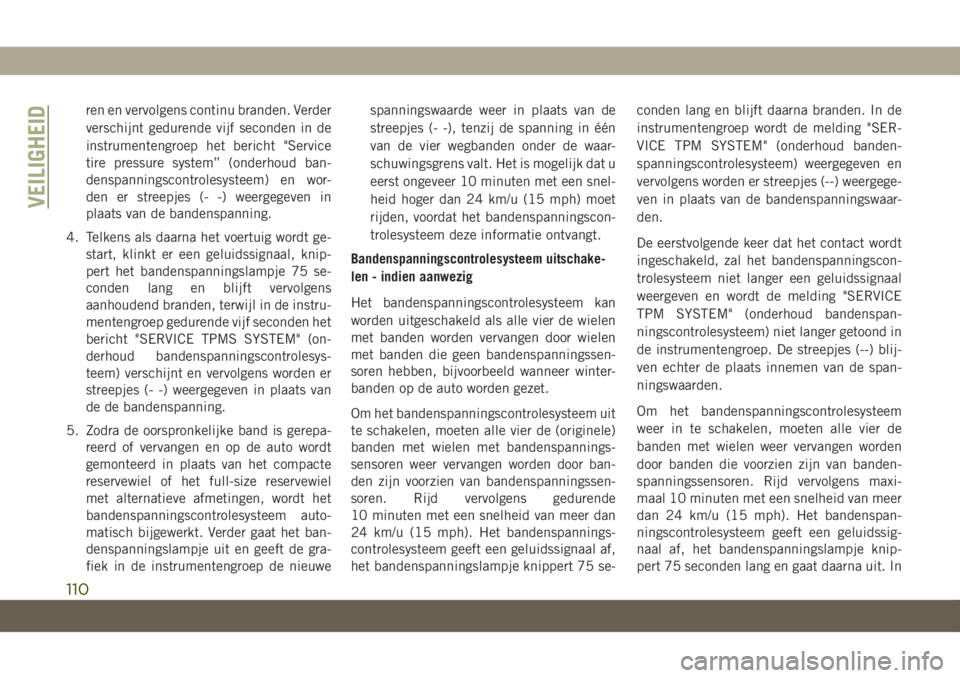 JEEP CHEROKEE 2019 Instructieboek (in Dutch) ren en vervolgens continu branden. Verder
verschijnt gedurende vijf seconden in de
instrumentengroep het bericht "Service
tire pressure system” (onderhoud ban-
denspanningscontrolesysteem) en wo JEEP CHEROKEE 2019 Instructieboek (in Dutch) ren en vervolgens continu branden. Verder
verschijnt gedurende vijf seconden in de
instrumentengroep het bericht "Service
tire pressure system” (onderhoud ban-
denspanningscontrolesysteem) en wo
