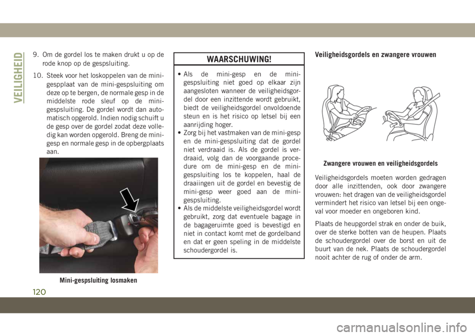 JEEP CHEROKEE 2019 Instructieboek (in Dutch) 9. Om de gordel los te maken drukt u op de
rode knop op de gespsluiting.
10. Steek voor het loskoppelen van de mini-
gespplaat van de mini-gespsluiting om
deze op te bergen, de normale gesp in de
midd JEEP CHEROKEE 2019 Instructieboek (in Dutch) 9. Om de gordel los te maken drukt u op de
rode knop op de gespsluiting.
10. Steek voor het loskoppelen van de mini-
gespplaat van de mini-gespsluiting om
deze op te bergen, de normale gesp in de
midd