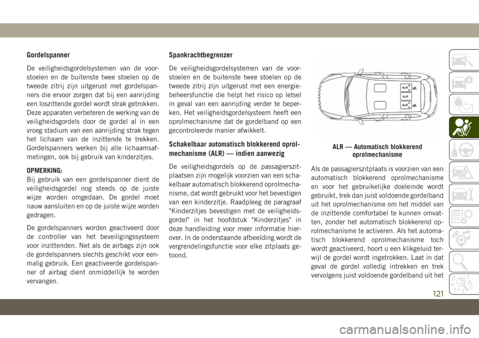 JEEP CHEROKEE 2019 Instructieboek (in Dutch) Gordelspanner
De veiligheidsgordelsystemen van de voor-
stoelen en de buitenste twee stoelen op de
tweede zitrij zijn uitgerust met gordelspan-
ners die ervoor zorgen dat bij een aanrijding
een loszit JEEP CHEROKEE 2019 Instructieboek (in Dutch) Gordelspanner
De veiligheidsgordelsystemen van de voor-
stoelen en de buitenste twee stoelen op de
tweede zitrij zijn uitgerust met gordelspan-
ners die ervoor zorgen dat bij een aanrijding
een loszit