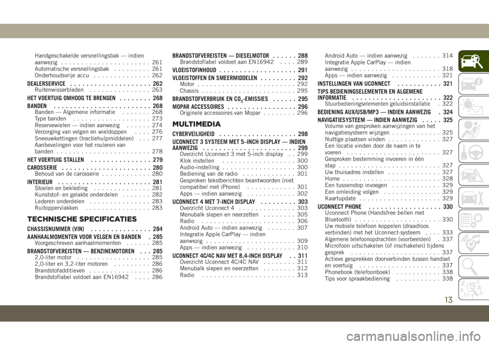 JEEP CHEROKEE 2019 Instructieboek (in Dutch) Handgeschakelde versnellingsbak — indien
aanwezig...................... 261
Automatische versnellingsbak......... 261
Onderhoudsvrije accu.............. 262
DEALERSERVICE.................... 262Ruit JEEP CHEROKEE 2019 Instructieboek (in Dutch) Handgeschakelde versnellingsbak — indien
aanwezig...................... 261
Automatische versnellingsbak......... 261
Onderhoudsvrije accu.............. 262
DEALERSERVICE.................... 262Ruit