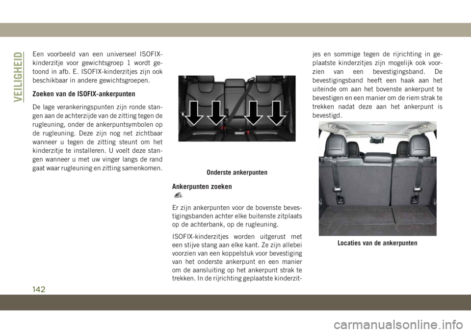 JEEP CHEROKEE 2019  Instructieboek (in Dutch) Een voorbeeld van een universeel ISOFIX-
kinderzitje voor gewichtsgroep 1 wordt ge-
toond in afb. E. ISOFIX-kinderzitjes zijn ook
beschikbaar in andere gewichtsgroepen.
Zoeken van de ISOFIX-ankerpunte