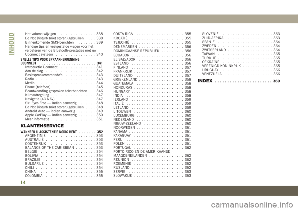 JEEP CHEROKEE 2019  Instructieboek (in Dutch) Het volume wijzigen............... 338
Do Not Disturb (niet storen) gebruiken . . . 338
Binnenkomende SMS-berichten....... 339
Handige tips en veelgestelde vragen voor het
verbeteren van de Bluetooth-