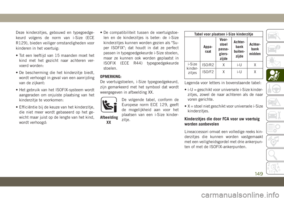 JEEP CHEROKEE 2019  Instructieboek (in Dutch) Deze kinderzitjes, gebouwd en typegoedge-
keurd volgens de norm van i-Size (ECE
R129), bieden veiliger omstandigheden voor
kinderen in het voertuig:
• Tot een leeftijd van 15 maanden moet het
kind m