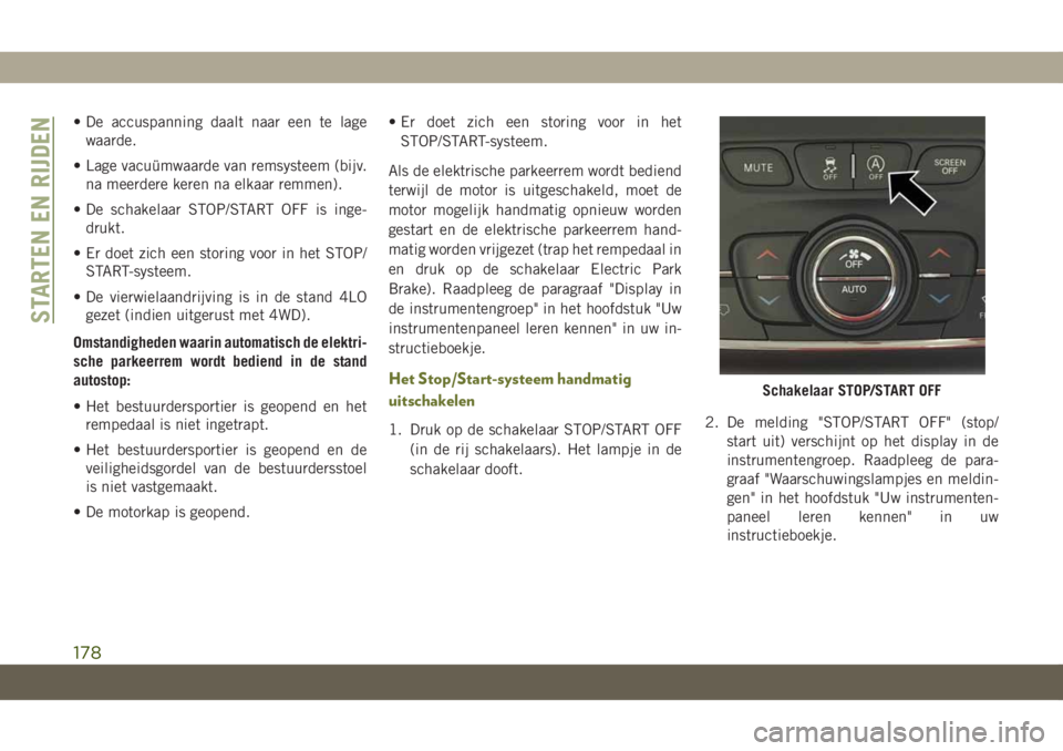 JEEP CHEROKEE 2019 Instructieboek (in Dutch) • De accuspanning daalt naar een te lage
waarde.
• Lage vacuümwaarde van remsysteem (bijv.
na meerdere keren na elkaar remmen).
• De schakelaar STOP/START OFF is inge-
drukt.
• Er doet zich e JEEP CHEROKEE 2019 Instructieboek (in Dutch) • De accuspanning daalt naar een te lage
waarde.
• Lage vacuümwaarde van remsysteem (bijv.
na meerdere keren na elkaar remmen).
• De schakelaar STOP/START OFF is inge-
drukt.
• Er doet zich e