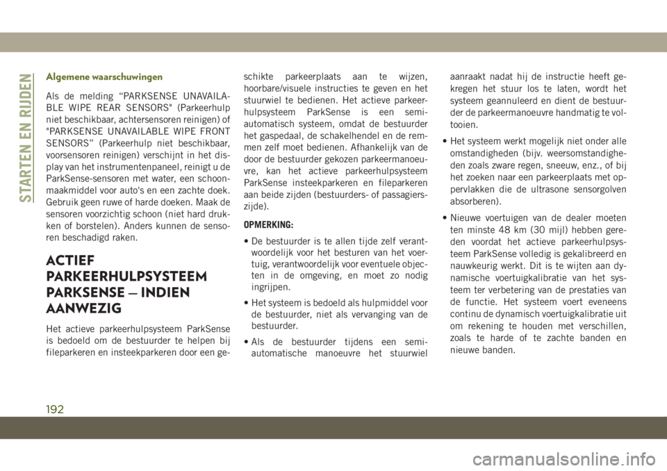 JEEP CHEROKEE 2019  Instructieboek (in Dutch) Algemene waarschuwingen
Als de melding “PARKSENSE UNAVAILA-
BLE WIPE REAR SENSORS" (Parkeerhulp
niet beschikbaar, achtersensoren reinigen) of
"PARKSENSE UNAVAILABLE WIPE FRONT
SENSORS” (Pa