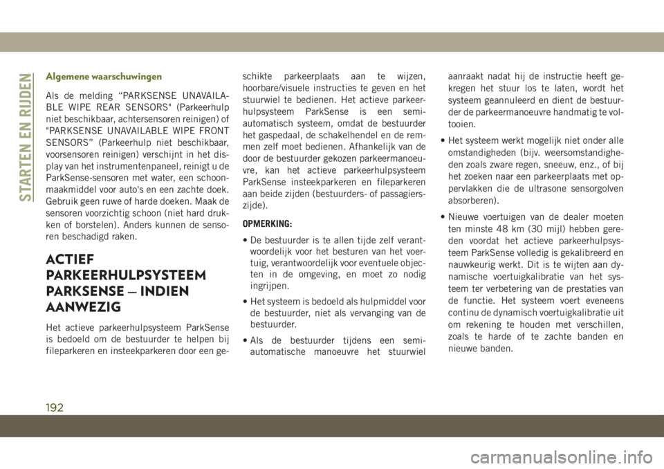 JEEP CHEROKEE 2019 Instructieboek (in Dutch) Algemene waarschuwingen
Als de melding “PARKSENSE UNAVAILA-
BLE WIPE REAR SENSORS" (Parkeerhulp
niet beschikbaar, achtersensoren reinigen) of
"PARKSENSE UNAVAILABLE WIPE FRONT
SENSORS” (Pa JEEP CHEROKEE 2019 Instructieboek (in Dutch) Algemene waarschuwingen
Als de melding “PARKSENSE UNAVAILA-
BLE WIPE REAR SENSORS" (Parkeerhulp
niet beschikbaar, achtersensoren reinigen) of
"PARKSENSE UNAVAILABLE WIPE FRONT
SENSORS” (Pa