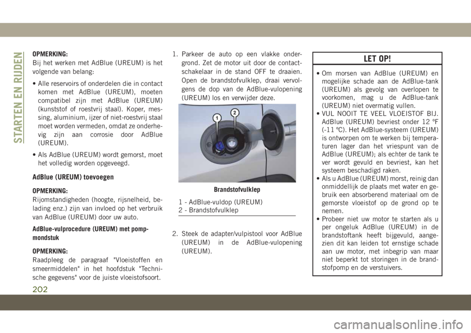 JEEP CHEROKEE 2019  Instructieboek (in Dutch) OPMERKING:
Bij het werken met AdBlue (UREUM) is het
volgende van belang:
• Alle reservoirs of onderdelen die in contact
komen met AdBlue (UREUM), moeten
compatibel zijn met AdBlue (UREUM)
(kunststof