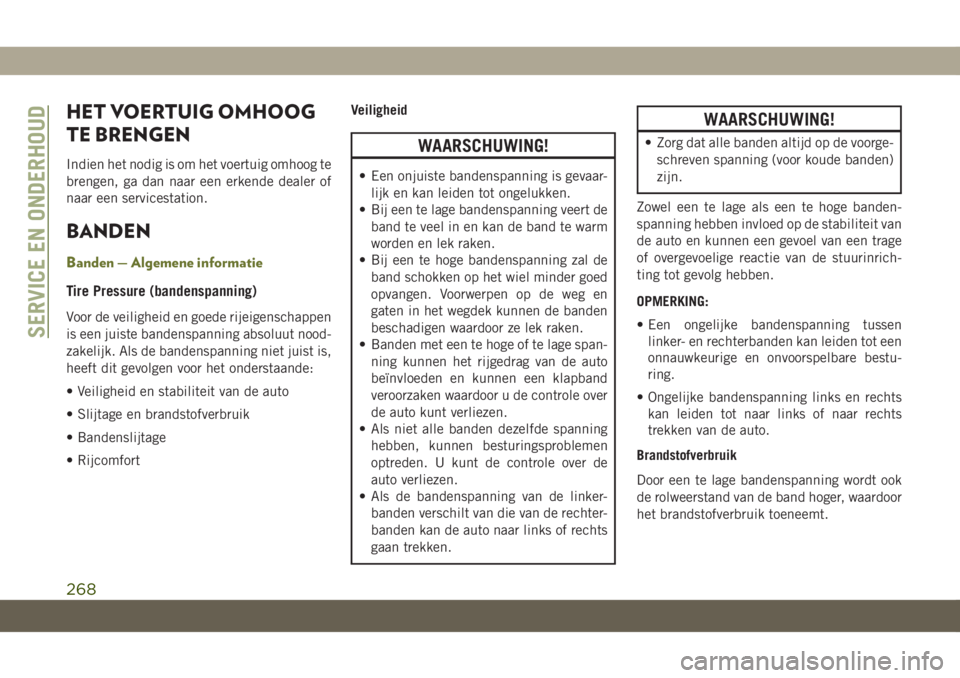 JEEP CHEROKEE 2019  Instructieboek (in Dutch) HET VOERTUIG OMHOOG
TE BRENGEN
Indien het nodig is om het voertuig omhoog te
brengen, ga dan naar een erkende dealer of
naar een servicestation.
BANDEN
Banden — Algemene informatie
Tire Pressure (ba