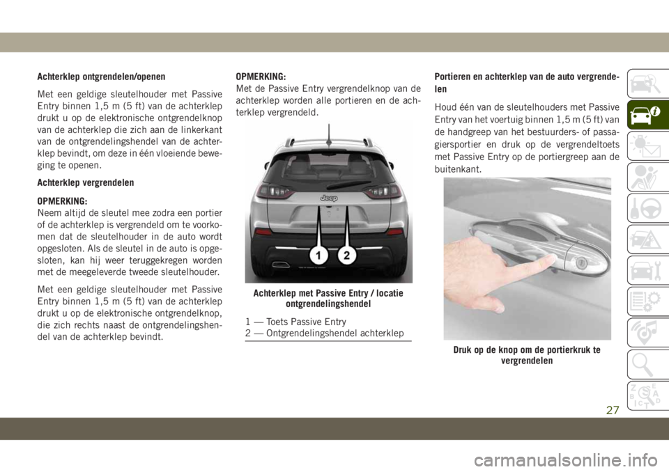 JEEP CHEROKEE 2019 Instructieboek (in Dutch) Achterklep ontgrendelen/openen
Met een geldige sleutelhouder met Passive
Entry binnen 1,5 m (5 ft) van de achterklep
drukt u op de elektronische ontgrendelknop
van de achterklep die zich aan de linker JEEP CHEROKEE 2019 Instructieboek (in Dutch) Achterklep ontgrendelen/openen
Met een geldige sleutelhouder met Passive
Entry binnen 1,5 m (5 ft) van de achterklep
drukt u op de elektronische ontgrendelknop
van de achterklep die zich aan de linker