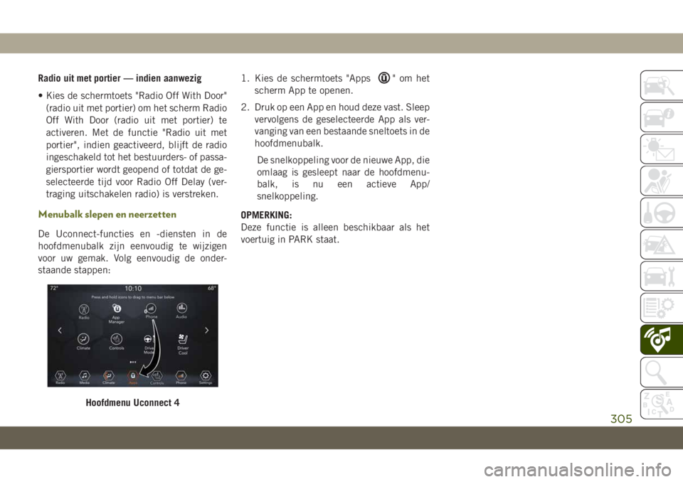 JEEP CHEROKEE 2019 Instructieboek (in Dutch) Radio uit met portier — indien aanwezig
• Kies de schermtoets "Radio Off With Door"
(radio uit met portier) om het scherm Radio
Off With Door (radio uit met portier) te
activeren. Met de f JEEP CHEROKEE 2019 Instructieboek (in Dutch) Radio uit met portier — indien aanwezig
• Kies de schermtoets "Radio Off With Door"
(radio uit met portier) om het scherm Radio
Off With Door (radio uit met portier) te
activeren. Met de f