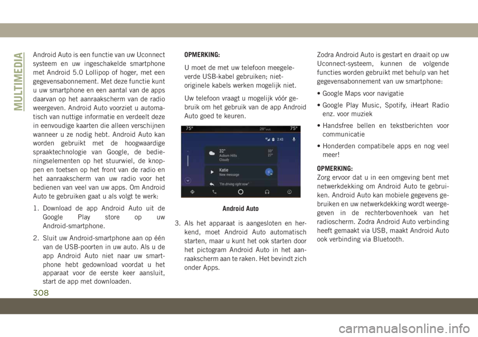 JEEP CHEROKEE 2019  Instructieboek (in Dutch) Android Auto is een functie van uw Uconnect
systeem en uw ingeschakelde smartphone
met Android 5.0 Lollipop of hoger, met een
gegevensabonnement. Met deze functie kunt
u uw smartphone en een aantal va