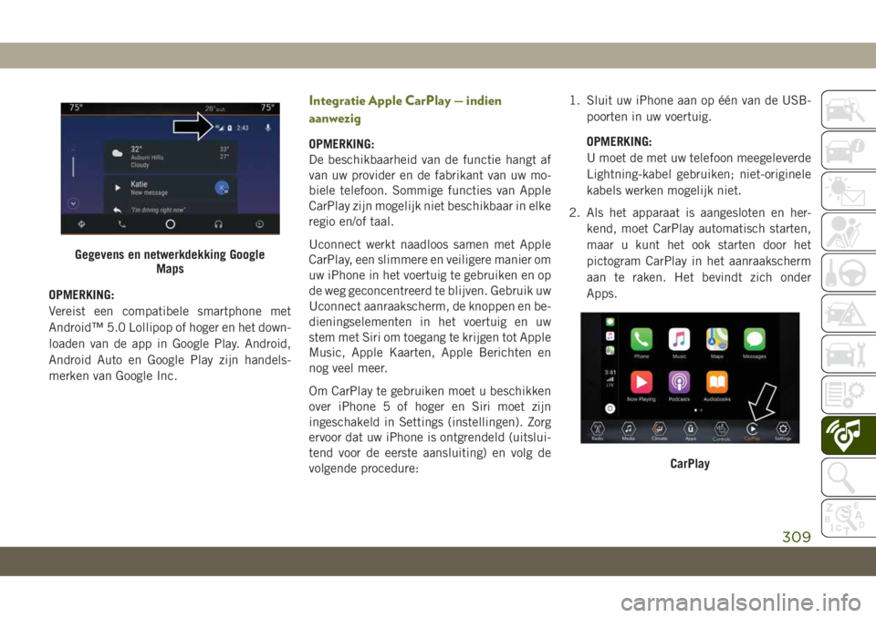JEEP CHEROKEE 2019 Instructieboek (in Dutch) OPMERKING:
Vereist een compatibele smartphone met
Android™ 5.0 Lollipop of hoger en het down-
loaden van de app in Google Play. Android,
Android Auto en Google Play zijn handels-
merken van Google I JEEP CHEROKEE 2019 Instructieboek (in Dutch) OPMERKING:
Vereist een compatibele smartphone met
Android™ 5.0 Lollipop of hoger en het down-
loaden van de app in Google Play. Android,
Android Auto en Google Play zijn handels-
merken van Google I
