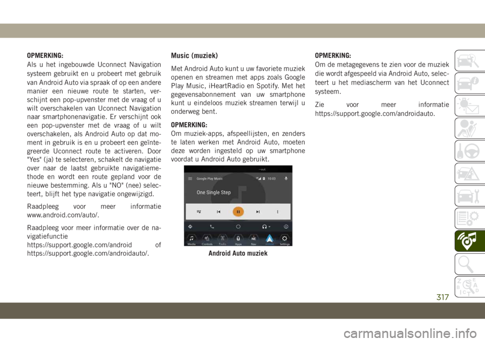 JEEP CHEROKEE 2019 Instructieboek (in Dutch) OPMERKING:
Als u het ingebouwde Uconnect Navigation
systeem gebruikt en u probeert met gebruik
van Android Auto via spraak of op een andere
manier een nieuwe route te starten, ver-
schijnt een pop-upv JEEP CHEROKEE 2019 Instructieboek (in Dutch) OPMERKING:
Als u het ingebouwde Uconnect Navigation
systeem gebruikt en u probeert met gebruik
van Android Auto via spraak of op een andere
manier een nieuwe route te starten, ver-
schijnt een pop-upv