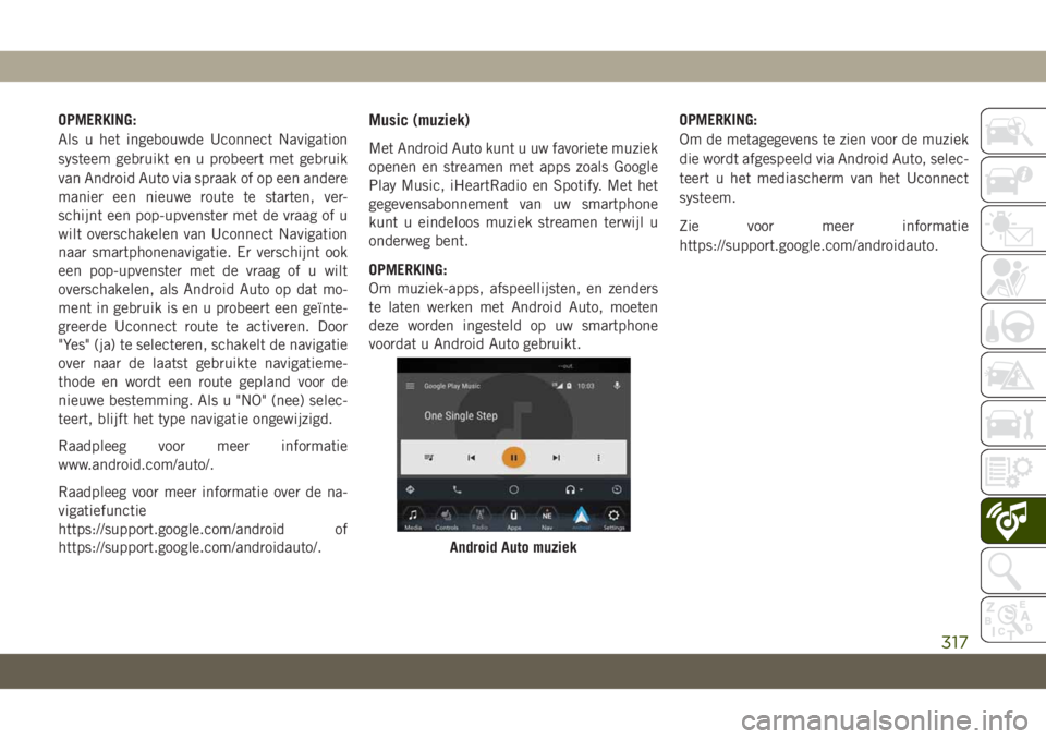 JEEP CHEROKEE 2019  Instructieboek (in Dutch) OPMERKING:
Als u het ingebouwde Uconnect Navigation
systeem gebruikt en u probeert met gebruik
van Android Auto via spraak of op een andere
manier een nieuwe route te starten, ver-
schijnt een pop-upv