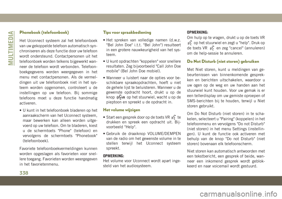 JEEP CHEROKEE 2019  Instructieboek (in Dutch) Phonebook (telefoonboek)
Het Uconnect systeem zal het telefoonboek
van uw gekoppelde telefoon automatisch syn-
chroniseren als deze functie door uw telefoon
wordt ondersteund. Contactpersonen uit het

