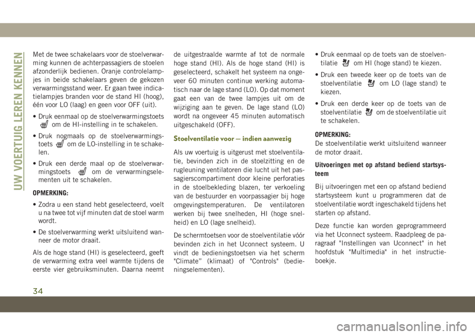 JEEP CHEROKEE 2019  Instructieboek (in Dutch) Met de twee schakelaars voor de stoelverwar-
ming kunnen de achterpassagiers de stoelen
afzonderlijk bedienen. Oranje controlelamp-
jes in beide schakelaars geven de gekozen
verwarmingsstand weer. Er 