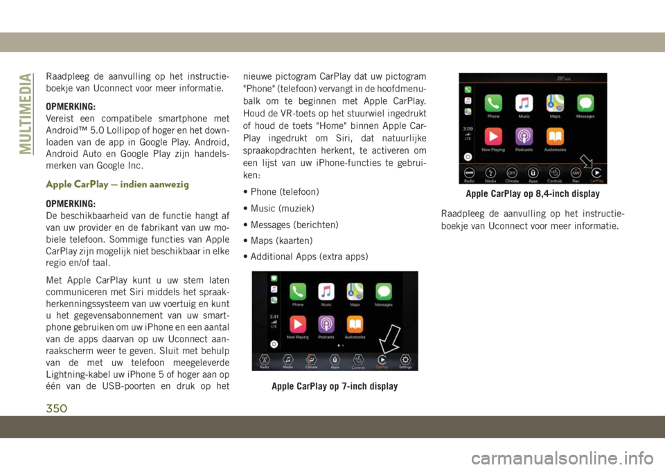 JEEP CHEROKEE 2019 Instructieboek (in Dutch) Raadpleeg de aanvulling op het instructie-
boekje van Uconnect voor meer informatie.
OPMERKING:
Vereist een compatibele smartphone met
Android™ 5.0 Lollipop of hoger en het down-
loaden van de app i JEEP CHEROKEE 2019 Instructieboek (in Dutch) Raadpleeg de aanvulling op het instructie-
boekje van Uconnect voor meer informatie.
OPMERKING:
Vereist een compatibele smartphone met
Android™ 5.0 Lollipop of hoger en het down-
loaden van de app i