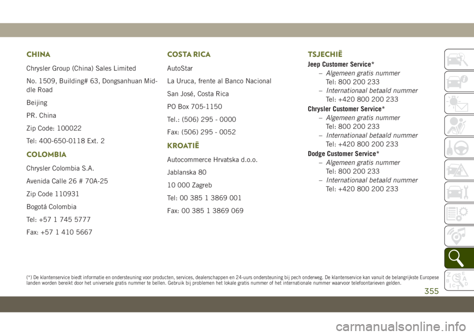 JEEP CHEROKEE 2019  Instructieboek (in Dutch) CHINA
Chrysler Group (China) Sales Limited
No. 1509, Building# 63, Dongsanhuan Mid-
dle Road
Beijing
PR. China
Zip Code: 100022
Tel: 400-650-0118 Ext. 2
COLOMBIA
Chrysler Colombia S.A.
Avenida Calle 2