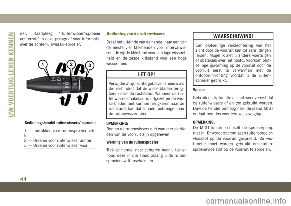 JEEP CHEROKEE 2019 Instructieboek (in Dutch) del. Raadpleeg "Ruitenwisser/-sproeier
achterruit" in deze paragraaf voor informatie
over de achterruitwisser/-sproeier.Bediening van de ruitenwissers
Draai het uiteinde van de hendel naar een JEEP CHEROKEE 2019 Instructieboek (in Dutch) del. Raadpleeg "Ruitenwisser/-sproeier
achterruit" in deze paragraaf voor informatie
over de achterruitwisser/-sproeier.Bediening van de ruitenwissers
Draai het uiteinde van de hendel naar een
